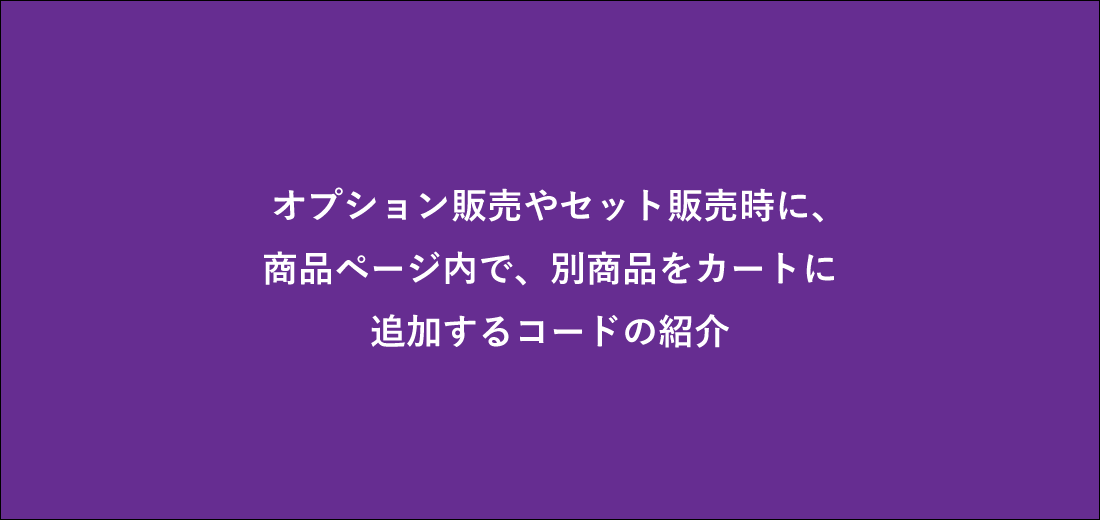 オプション販売やセット販売時に、 商品ページ内で別商品をカートに追加するコードの紹介